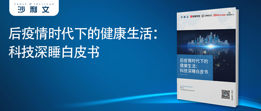 沙利文联合顾家床垫、中国睡眠研究会、京东健康及BrainCo强脑科技共同发布《后疫情时代下的健康生活：科技深睡白皮书》