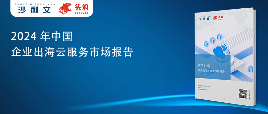 沙利文发布《2024年中国企业出海云服务市场报告》