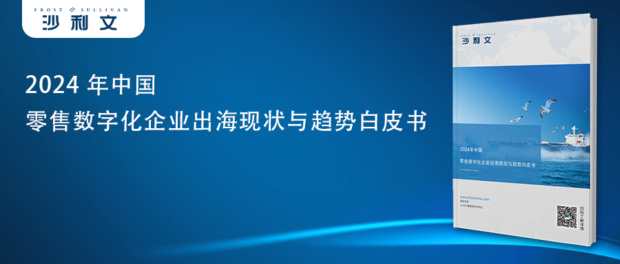 沙利文发布《中国零售数字化企业出海现状与趋势白皮书》