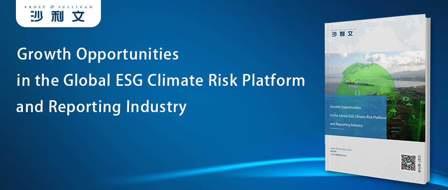 沙利文发布《Growth Opportunities in the Global ESG Climate Risk Platform and Reporting Industry》